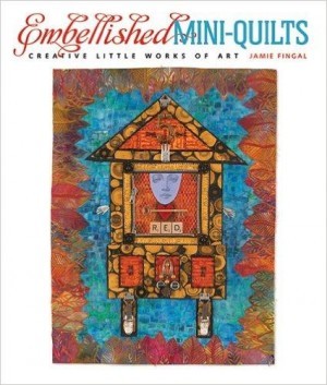 Embellished Mini-Quilts: Creative Little Works of Art