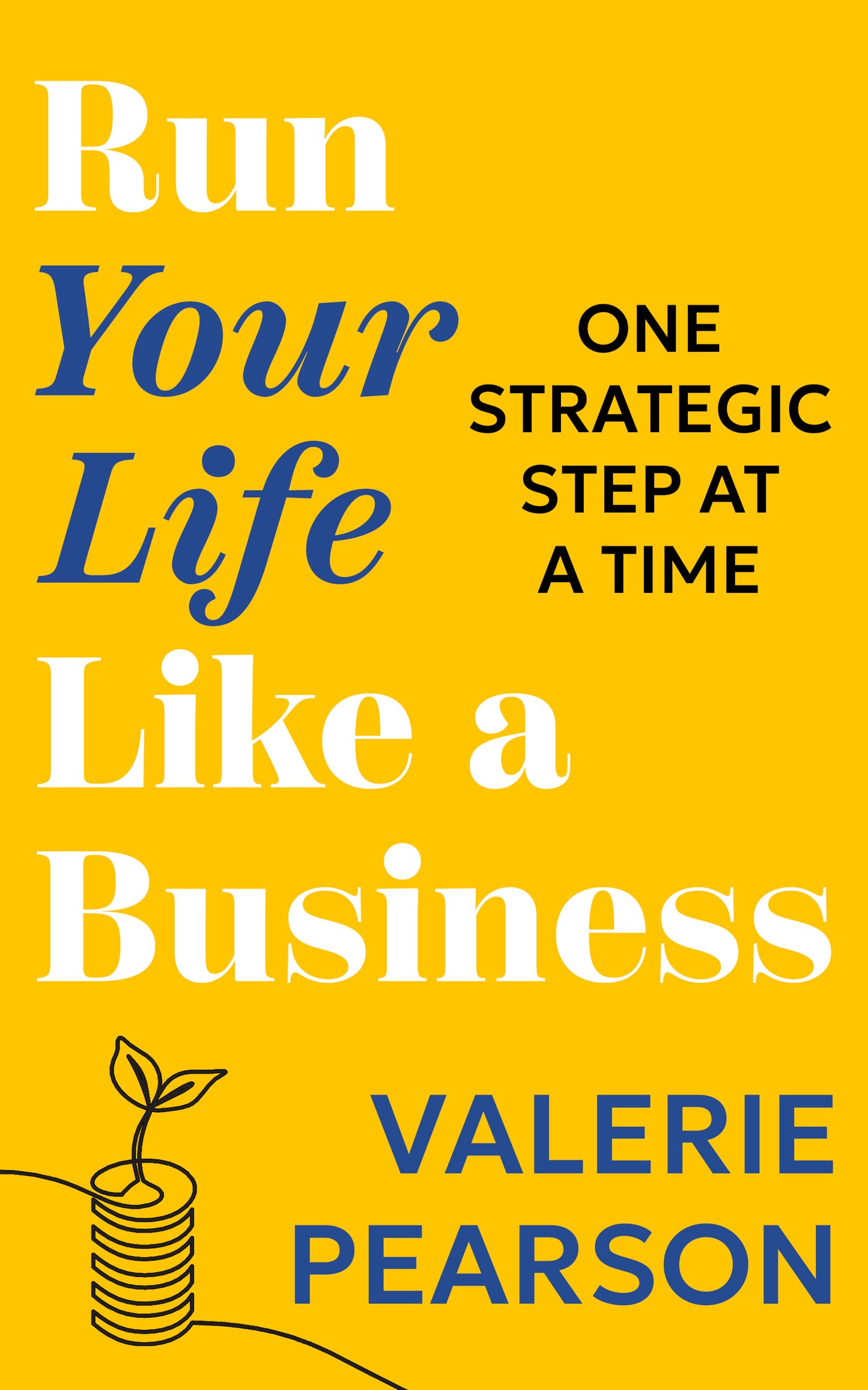 Run Your Like Life a Business: One Strategic Step at a Time
